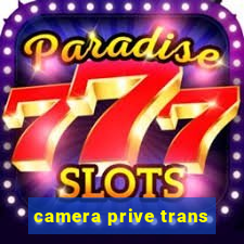 camera prive trans